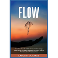 Flow: Transform Your Life with the Power of Positive Energy: Master the Art of Living in the Moment and Unlock Your Full Potential with the Principles