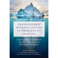 Compassionate Mindful Inquiry in Therapeutic Practice: A Practical Guide for Mindfulness Teachers, Yoga Teachers and Allied Health Professionals