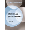 Islam and the Governing of Muslims in France: Secularism Without Religion
