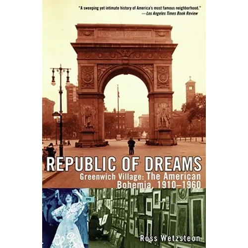 Republic of Dreams: Greenwich Village: The American Bohemia, 1910-1960