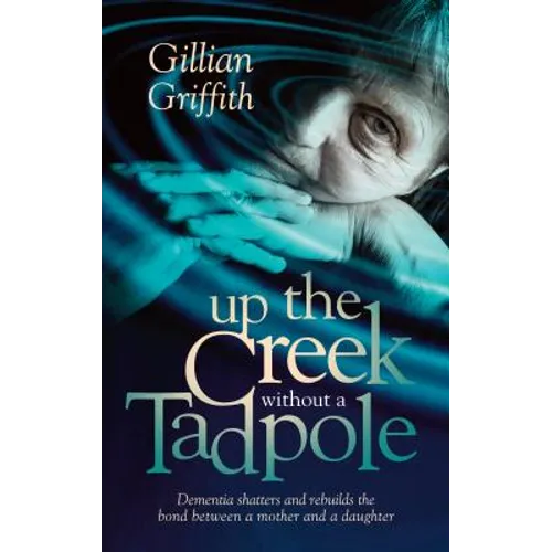 Up The Creek Without a Tadpole: Dementia shatters and rebuilds the bond between a mother and a daughter