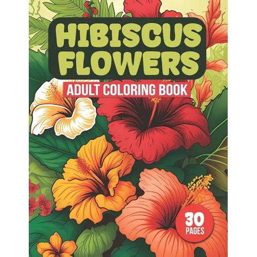 Hibiscus Flowers Adult Coloring Book: Tropical Hibiscus Flower Designs For Coloring (30 Pages)