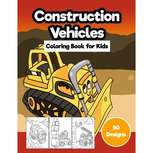 Construction Vehicles Coloring Book for Kids: Jumbo 50 Designs of Cartoon Bulldozers, Excavators, Trucks, Diggers, and Cranes