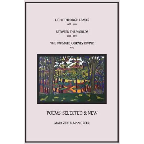 Poems: Selected and New: Light Through Leaves, Between the Worlds, the Intimate Journey Divine