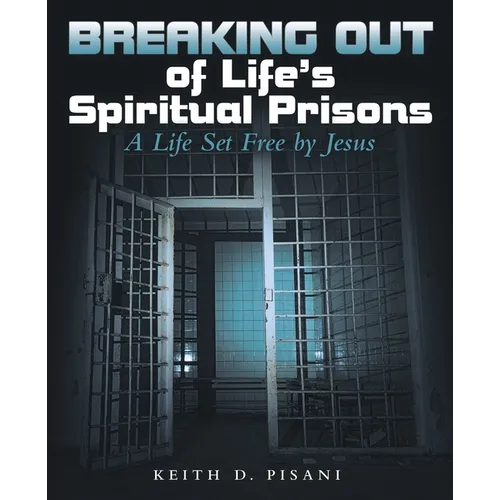 Breaking out of Life's Spiritual Prisons: A Life Set Free by Jesus