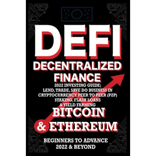 Decentralized Finance DeFi 2022 Investing Guide, Lend, Trade, Save Bitcoin & Ethereum do Business in Cryptocurrency Peer to Peer (P2P) Staking, Flash