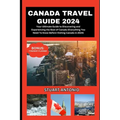 Canada Travel Guide 2024: Everything You Need To Know Before Visiting Canada in 2024