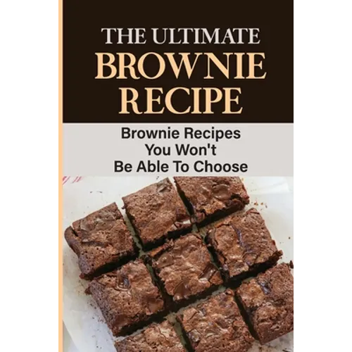 The Ultimate Brownie Recipe: Brownie Recipes You Won't Be Able To Choose