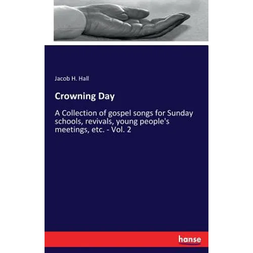 Crowning Day: A Collection of gospel songs for Sunday schools, revivals, young people's meetings, etc. - Vol. 2