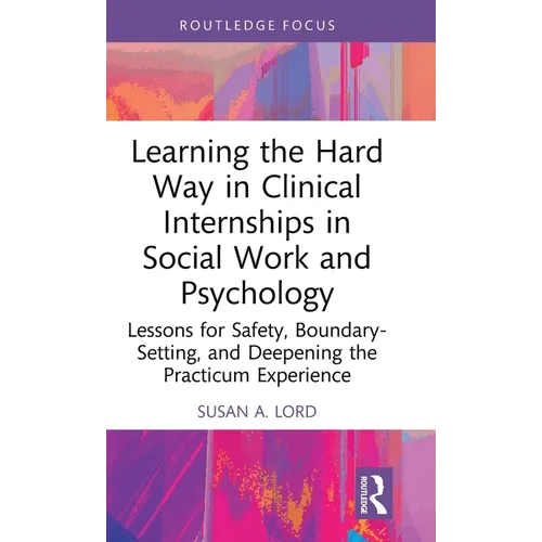 Learning the Hard Way in Clinical Internships in Social Work and Psychology: Lessons for Safety, Boundary-Setting, and Deepening the Practicum Experie