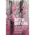 Artful Grieving: 50 Art Therapy Directives to Creatively Inspire Your Practice with Grief and Bereavement