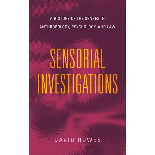 Sensorial Investigations: A History of the Senses in Anthropology, Psychology, and Law