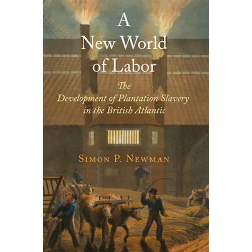 A New World of Labor: The Development of Plantation Slavery in the British Atlantic