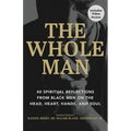 The Whole Man: 40 Spiritual Reflections from Black Men on the Head, Heart, Hands, and Soul