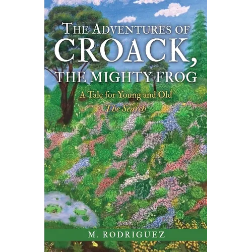 The Adventures of Croack, the Mighty Frog: A Tale for Young and Old