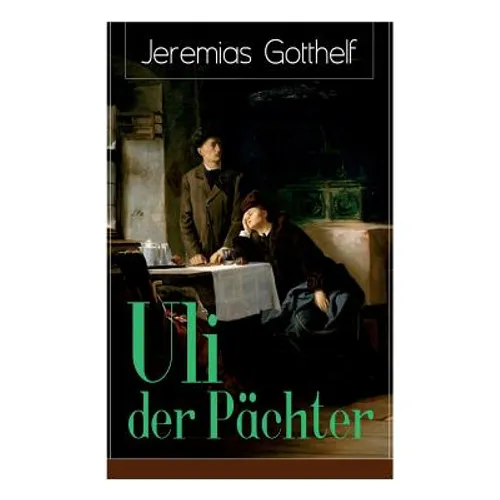 Uli der Pächter: Ein Bildungsroman des Autors von Die schwarze Spinne, Uli der Knecht und Michels Brautschau