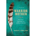 Warrior Mother: A Memoir of Fierce Love, Unbearable Loss, and Rituals that Heal