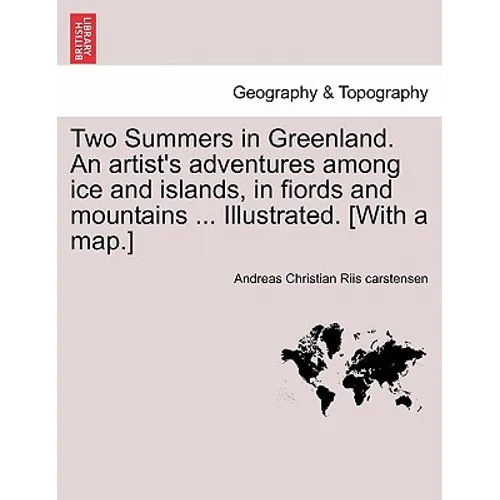 Two Summers in Greenland. an Artist's Adventures Among Ice and Islands, in Fiords and Mountains ... Illustrated. [With a Map.]