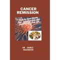 Cancer Remission: How to cure cancer fast, nutrition and diet for a cancer free life