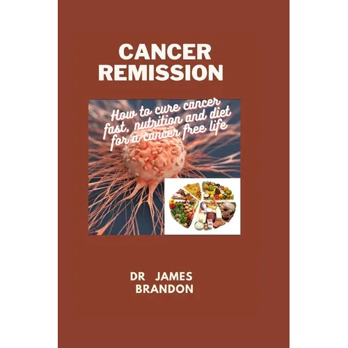 Cancer Remission: How to cure cancer fast, nutrition and diet for a cancer free life
