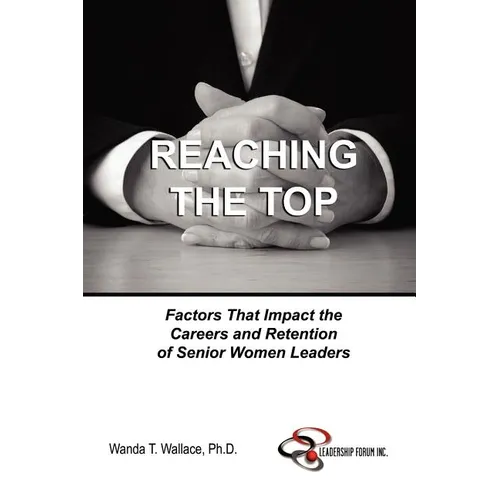 Reaching The Top: Factors That Impact the Careers and Retention of Senior Women Leaders