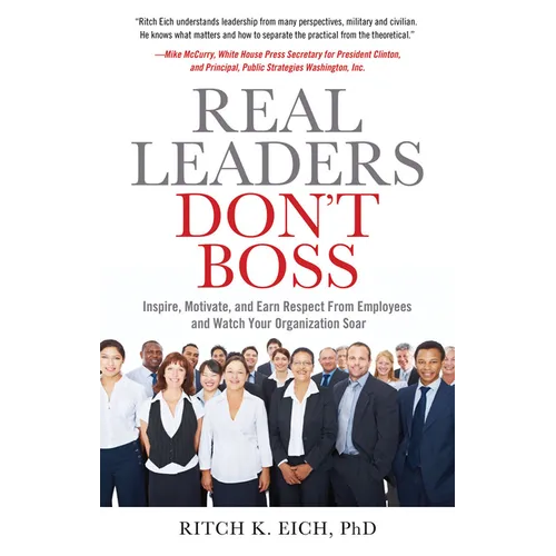 Real Leaders Don?t Boss: Inspire, Motivate, and Earn Respect from Employees and Watch Your Organization Soar