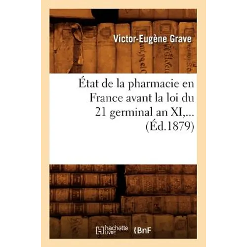 État de la Pharmacie En France Avant La Loi Du 21 Germinal an XI (Éd.1879)