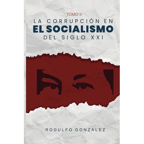 La corrupción en el Socialismo del Siglo XXI: Tomo II