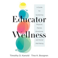 Educator Wellness: A Guide for Sustaining Physical, Mental, Emotional, and Social Well-Being (Actionable Steps for Self-Care, Health, and Wellness for