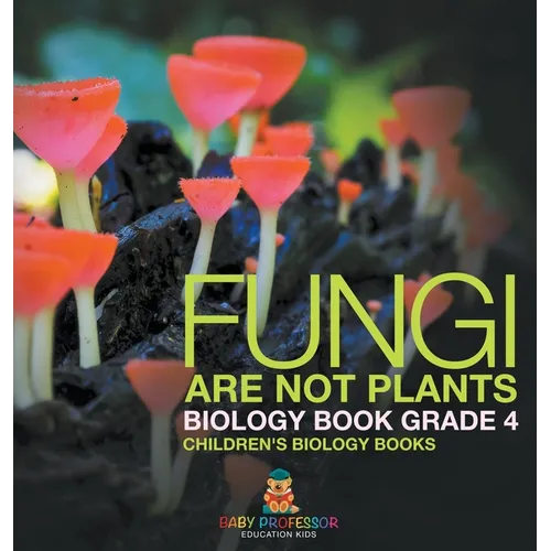 Fungi Are Not Plants - Biology Book Grade 4 Children's Biology Books