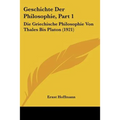 Geschichte Der Philosophie, Part 1: Die Griechische Philosophie Von Thales Bis Platon (1921)