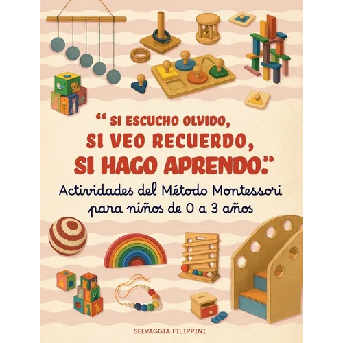 Actividades Método Montessori para niños de 0 a 3 años - Si escucho olvido, si veo recuerdo, si hago aprendo