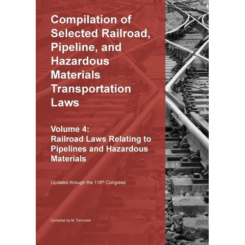 Compilation of Selected Railroad, Pipeline, and Hazardous Materials Transportation Laws Vol 4: Pipelines and Hazardous Materials