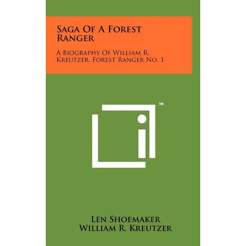 Saga Of A Forest Ranger: A Biography Of William R. Kreutzer, Forest Ranger No. 1