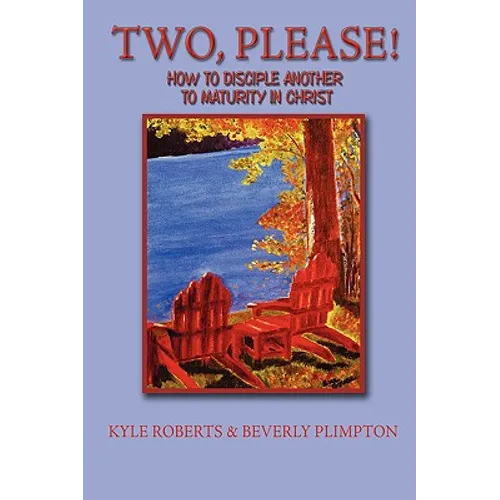 Two, Please!: How to Disciple Another to Maturity in Christ