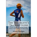 The Triathlete's Training Guide: Plan Your Season from Base Training to Racing