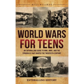World Wars for Teens: An Enthralling Guide to WWI, WWII, and the Struggles That Shaped the Twentieth Century