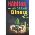 Hábitos Para Ahorrar Dinero: Libro de Superación Personal en Español para Administrar las Finanzas