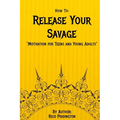 How to: Release Your Savage: Motivation for Teens and Young Adults