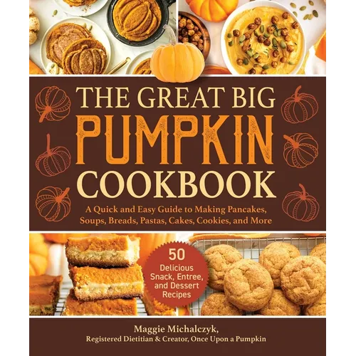 The Great Big Pumpkin Cookbook: A Quick and Easy Guide to Making Pancakes, Soups, Breads, Pastas, Cakes, Cookies, and More