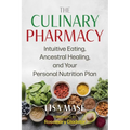 The Culinary Pharmacy: Intuitive Eating, Ancestral Healing, and Your Personal Nutrition Plan