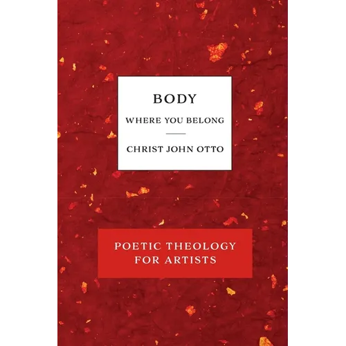 Body, Where You Belong: Red Book of Poetic Theology for Artists
