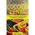 Recetas Anti Inflamatorias de Cocción Lenta: Guía paso a paso con más de 130 recetas de cocción lenta probadas para la curación del sistema inmunológi
