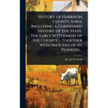 History of Harrison County, Iowa, Including a Condensed History of the State, the Early Settlement of the County ... Together With Sketches of its Pio
