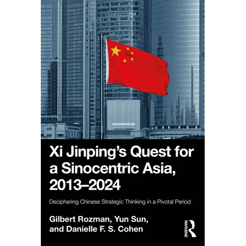 Xi Jinping's Quest for a Sinocentric Asia, 2013-2024: Deciphering Chinese Strategic Thinking in a Pivotal Period