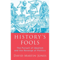 History's Fools: The Pursuit of Idealism and the Revenge of Politics
