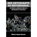 Ser Estudiante de Secundaria. Un Estudio de La Dinamica Cultural En La Construccion de La Vida Escolar