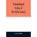 A genealogical history of the Felton family; descendants of Lieutenant Nathaniel Felton, who came to Salem, Mass., in 1633; with few supplements and a