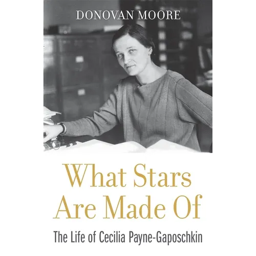 What Stars Are Made of: The Life of Cecilia Payne-Gaposchkin