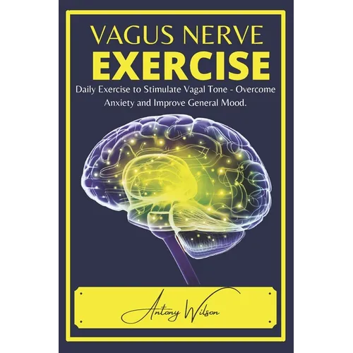 Vagus Nerve Exercise: Daily Exercise to Stimulate Vagal Tone - Overcome Anxiety and Improve General Mood